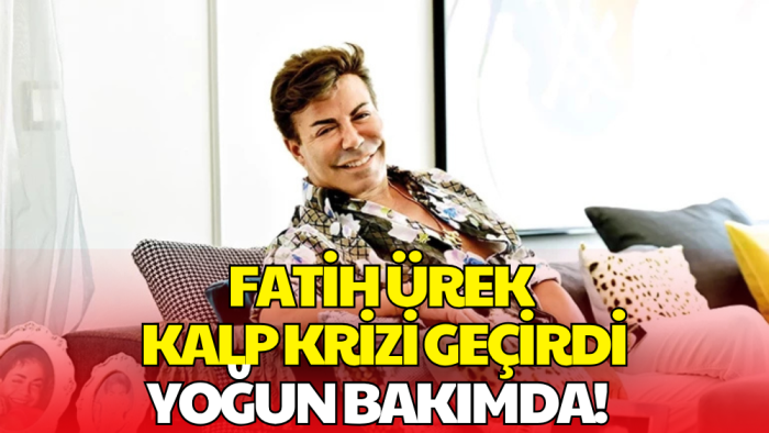 Fatih Ürek Kalp Krizi Geçirdi: Yoğun Bakımda